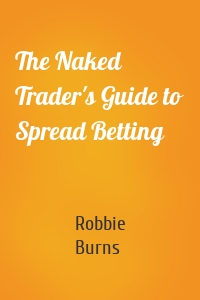 The Naked Trader's Guide to Spread Betting