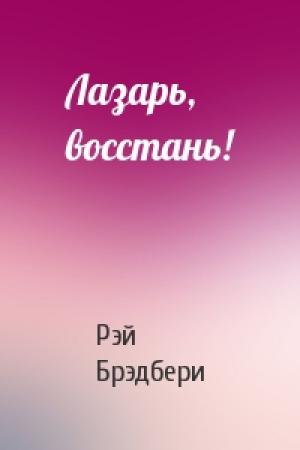 Обложка книги «Лазарь, восстань!» — Рэй Брэдбери