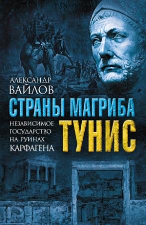 Обложка книги «Страны Магриба. Тунис. Независимое государство на руинах Карфагена» — Александр Вайлов