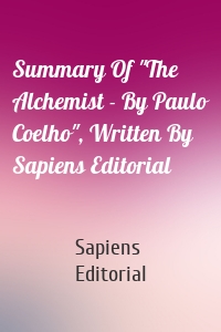 Summary Of "The Alchemist - By Paulo Coelho", Written By Sapiens Editorial