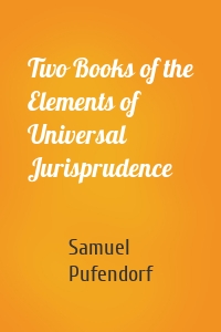 Two Books of the Elements of Universal Jurisprudence