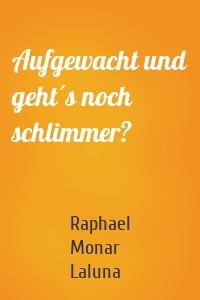 Aufgewacht und geht´s noch schlimmer?