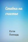 Кэтти Поллард - Ставка на счастье
