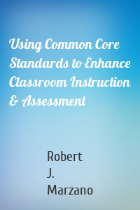 Using Common Core Standards to Enhance Classroom Instruction & Assessment