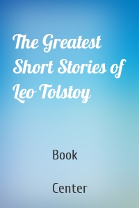 The Greatest Short Stories of Leo Tolstoy