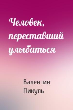 Обложка книги «Человек, переставший улыбаться» — Валентин Саввич Пикуль