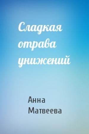 Обложка книги «Сладкая отрава унижений» — Анна Матвеева