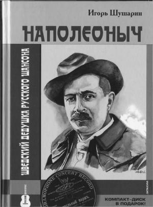 Обложка книги «Наполеоныч. Дедушка русского шансона» — Игорь Шушарин