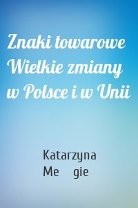 Znaki towarowe Wielkie zmiany w Polsce i w Unii