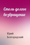 Юрий Белгородский - Столь долгое возвращение