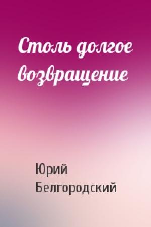 Обложка книги «Столь долгое возвращение» — Юрий Белгородский