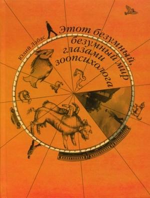 Обложка книги «Этот безумный, безумный мир глазами зоопсихологов» — Юлий Лабас, Игорь Седлецкий
