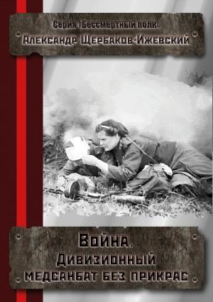 Обложка книги «Война. Дивизионный медсанбат без прикрас» — Александр Щербаков