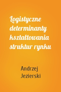 Logistyczne determinanty kształtowania struktur rynku