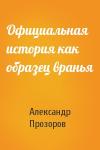 Александр Прозоров - Официальная история как образец вранья