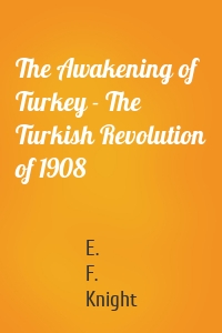 The Awakening of Turkey - The Turkish Revolution of 1908