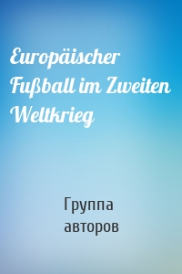 Europäischer Fußball im Zweiten Weltkrieg