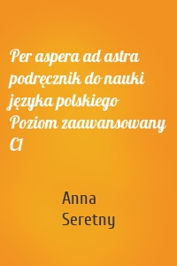 Per aspera ad astra podręcznik do nauki języka polskiego  Poziom zaawansowany C1