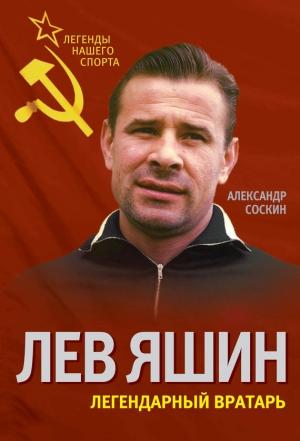 Обложка книги «Лев Яшин. Легендарный вратарь» — Александр Соскин