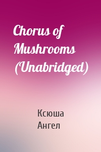 Chorus of Mushrooms (Unabridged)