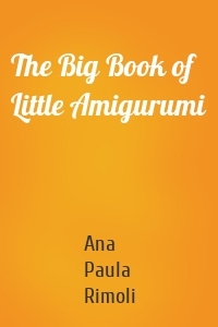 The Big Book of Little Amigurumi