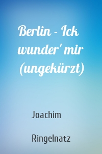 Berlin - Ick wunder' mir (ungekürzt)