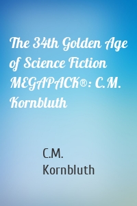 The 34th Golden Age of Science Fiction MEGAPACK®: C.M. Kornbluth