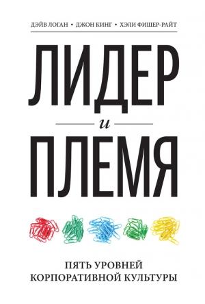 Обложка книги «Лидер и племя. Пять уровней корпоративной культуры» — Дэйв Логан, Хэли Фишер-Райт, Джон Кинг