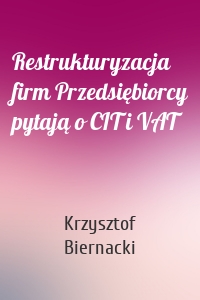 Restrukturyzacja firm Przedsiębiorcy pytają o CIT i VAT