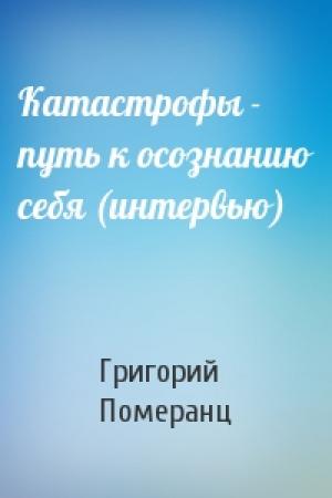 Обложка книги «Катастрофы - путь к осознанию себя (интервью)» — Григорий Померанц