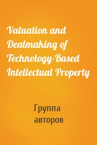 Valuation and Dealmaking of Technology-Based Intellectual Property