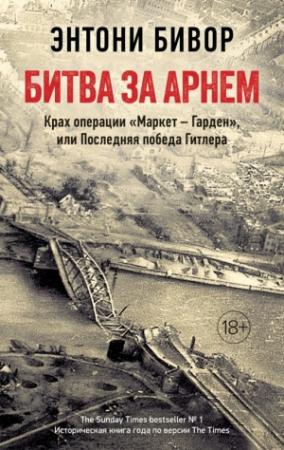 Обложка книги «Битва за Арнем. Крах операции «Маркет – Гарден», или Последняя победа Гитлера» — Энтони Бивор