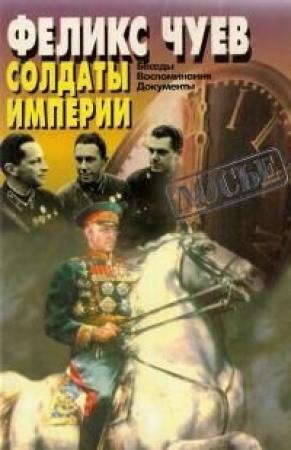 Обложка книги «Солдаты Империи. Беседы. Воспоминания. Документы.» — Феликс Чуев