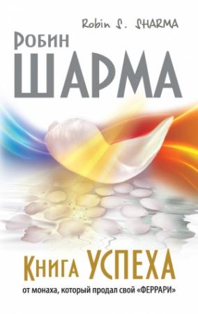 Обложка книги «Книга успеха от монаха, который продал свой «феррари»» — Робин Шарма