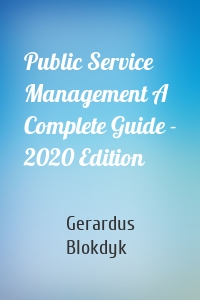 Public Service Management A Complete Guide - 2020 Edition
