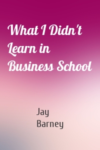 What I Didn't Learn in Business School