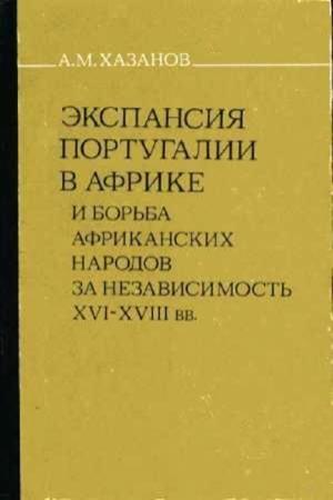 Обложка книги «Экспансия Португалии в Африке и борьба африканских народов за независимость (XVI–XVIII вв.)» — Анатолий Хазанов