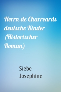 Herrn de Charreards deutsche Kinder (Historischer Roman)