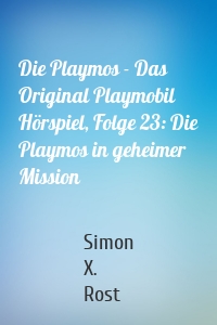 Die Playmos - Das Original Playmobil Hörspiel, Folge 23: Die Playmos in geheimer Mission