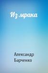 Александр Барченко - Из мрака