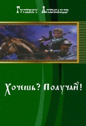 Обложка книги «Хочешь? Получай!» — Александр Гулевич