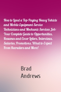 How to Land a Top-Paying Heavy Vehicle and Mobile Equipment Service Technicians and Mechanic Services Job: Your Complete Guide to Opportunities, Resumes and Cover Letters, Interviews, Salaries, Promotions, What to Expect From Recruiters and More!