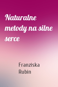 Naturalne metody na silne serce