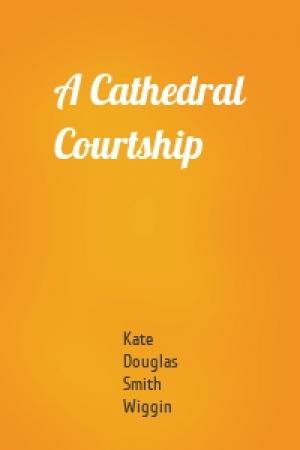 Обложка книги «A Cathedral Courtship» — Kate Douglas Smith Wiggin