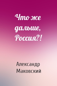 Что же дальше, Россия?!