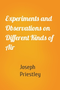 Experiments and Observations on Different Kinds of Air