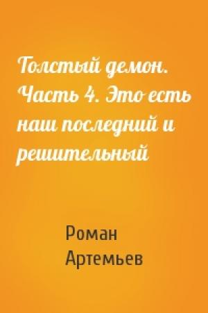 Обложка книги «Толстый демон. Часть 4. Это есть наш последний и решительный» — Роман Артемьев