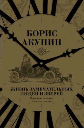 Обложка книги «Жизнь замечательных людей и зверей. Короткие истории о всяком разном» — Борис Акунин