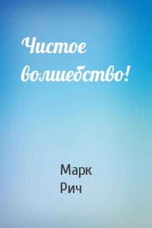Обложка книги «Чистое волшебство!» — Марк Рич
