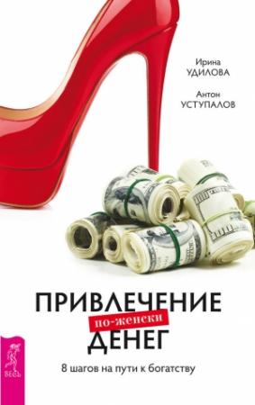 Обложка книги «Привлечение денег по-женски. 8 шагов на пути к богатству» — Ирина Удилова, Антон Уступалов